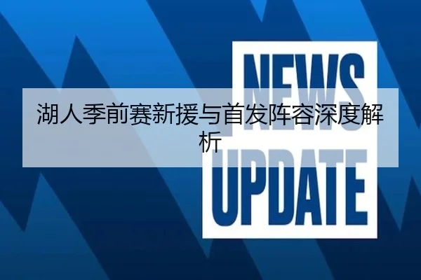 湖人季前赛新援与首发阵容深度解析